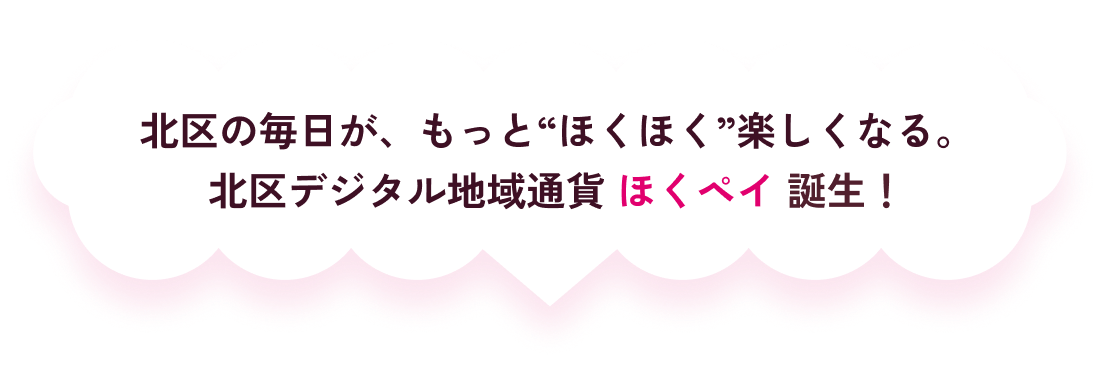 北区の毎日が、もっと“ほくほく”楽しくなる。北区デジタル地域通貨 ほくペイ 誕生!